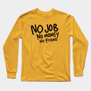 no job no money no friend Long Sleeve T-Shirt